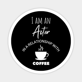 I am an Actor in a relationship with Coffee Magnet